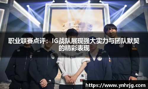 职业联赛点评：IG战队展现强大实力与团队默契的精彩表现