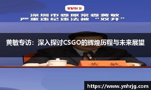 黄敏专访：深入探讨CSGO的辉煌历程与未来展望