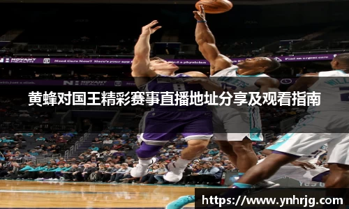 黄蜂对国王精彩赛事直播地址分享及观看指南