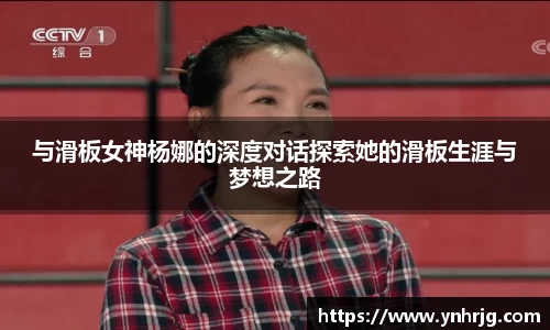 与滑板女神杨娜的深度对话探索她的滑板生涯与梦想之路