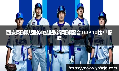 西安网球队强势崛起最新网球配合TOP10榜单揭晓